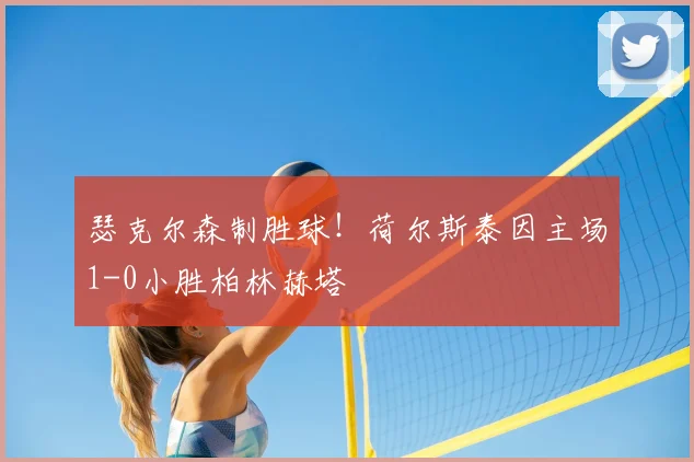 瑟克尔森制胜球!荷尔斯泰因主场1-0小胜柏林赫塔