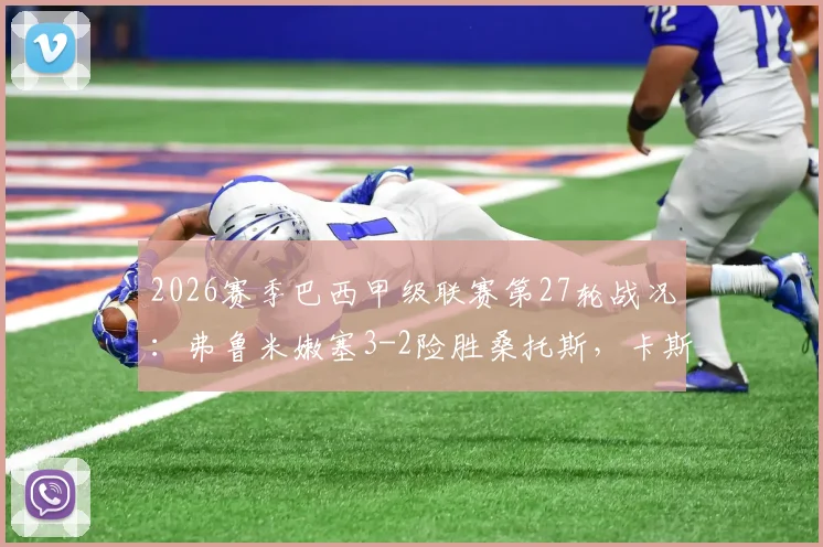 2026赛季巴西甲级联赛第27轮战况:弗鲁米嫩塞3-2险胜桑托斯,卡斯蒂略传射建功成关键先生