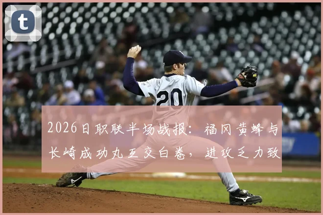 2026日职联半场战报：福冈黄蜂与长崎成功丸互交白卷，进攻乏力致僵局难破